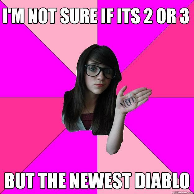 I'm not sure if its 2 or 3 But the newest diablo - I'm not sure if its 2 or 3 But the newest diablo  Idiot Nerd Girl