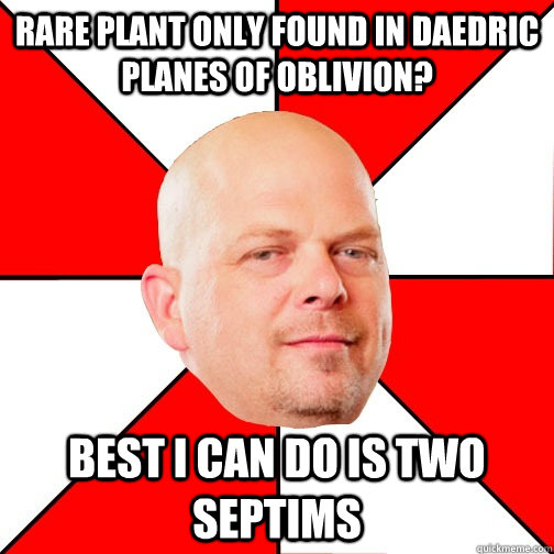 Rare plant only found in daedric planes of oblivion? Best I can do is two septims - Rare plant only found in daedric planes of oblivion? Best I can do is two septims  Pawn Star