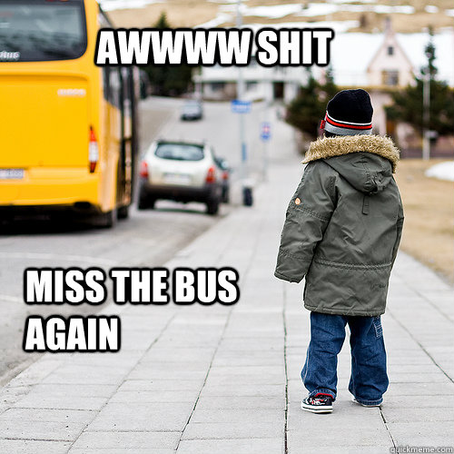 Awwww Shit  Miss The Bus Again  unlucky