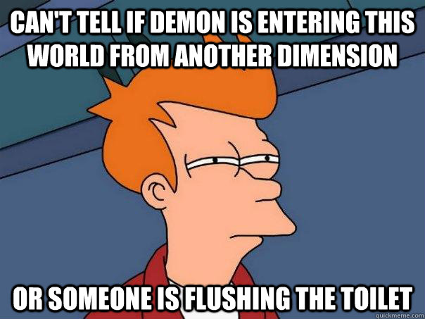 Can't tell if demon is entering this world from another dimension  or someone is flushing the toilet - Can't tell if demon is entering this world from another dimension  or someone is flushing the toilet  Futurama Fry