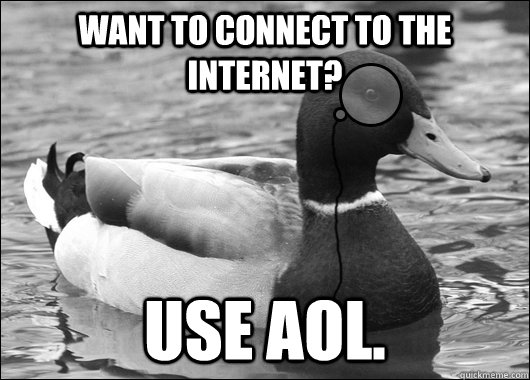 Want to connect to the internet? Use AOL. - Want to connect to the internet? Use AOL.  Outdated Advice Mallard