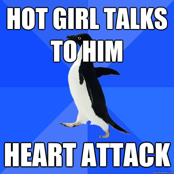 hot girl talks to him heart attack  Socially Awkward Penguin