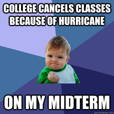 College cancels classes because of hurricane on my midterm  Success Kid