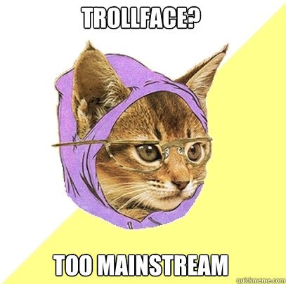 trollface? too mainstream  Hipster Kitty