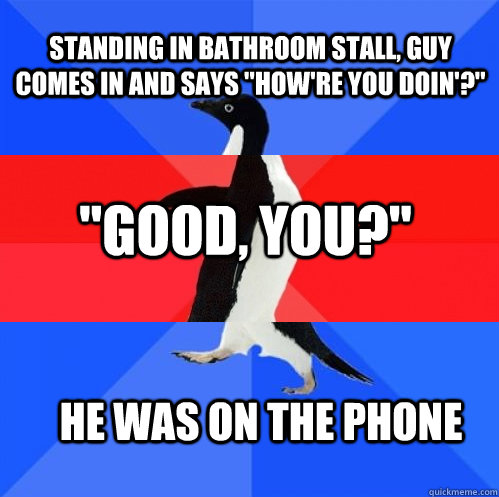 Standing in bathroom stall, guy comes in and says 