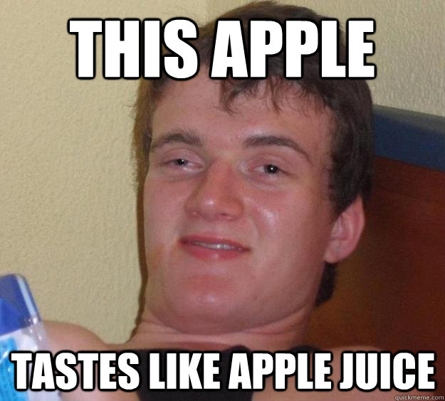 This Apple Tastes like apple juice  10 Guy