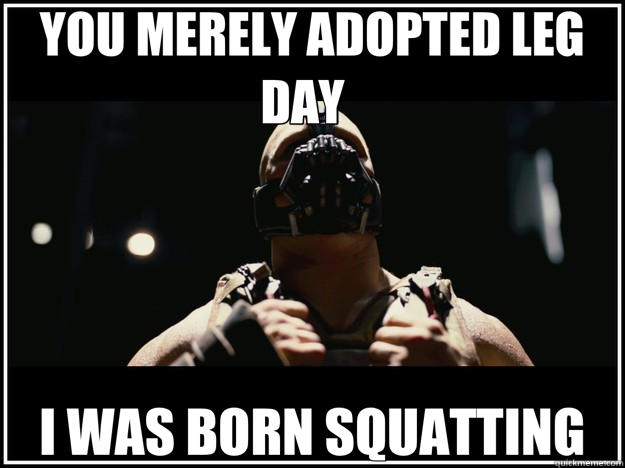 YOU MERELY ADOPTED LEG DAY   I WAS BORN SQUATTING  BANE Power