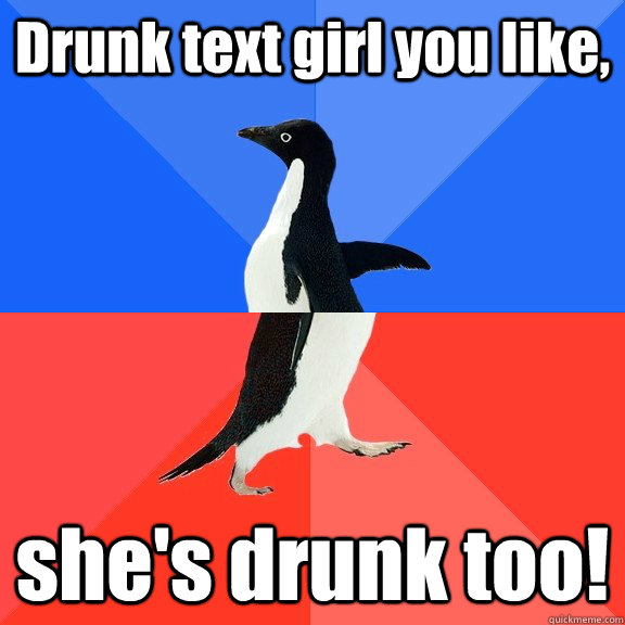 Drunk text girl you like, she's drunk too! - Drunk text girl you like, she's drunk too!  Socially Awkward Awesome Penguin