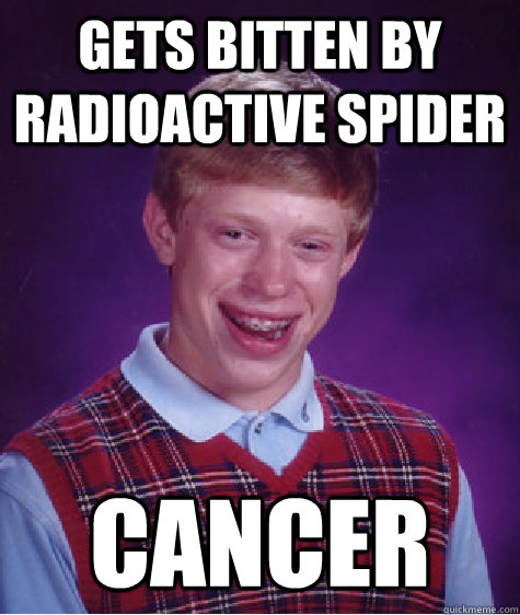 gets bitten by radioactive spider cancer  Bad Luck Brian