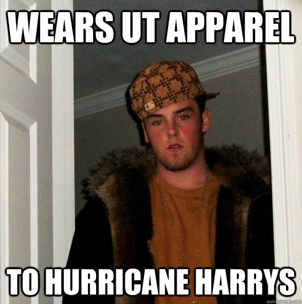 wears ut apparel  to hurricane harrys  Scumbag Steve