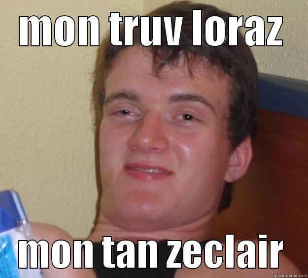 zeclair loraz hahahahaa -   MON TRUV LORAZ       MON TAN ZECLAIR   10 Guy