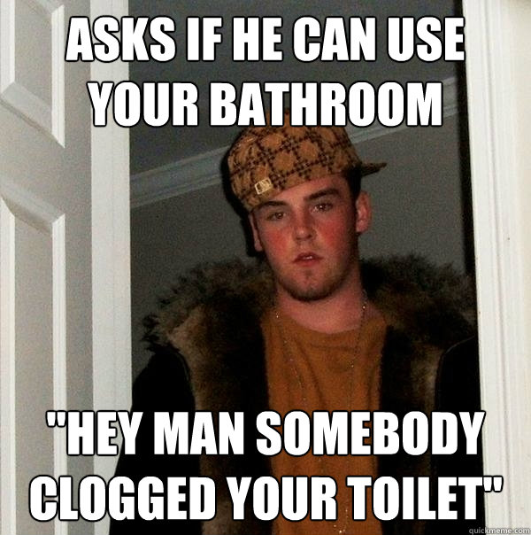 Asks if he can use your bathroom 