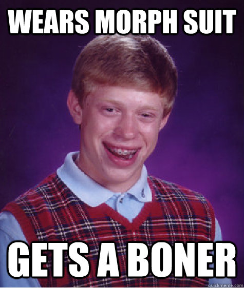 Wears morph suit gets a boner  Bad Luck Brian