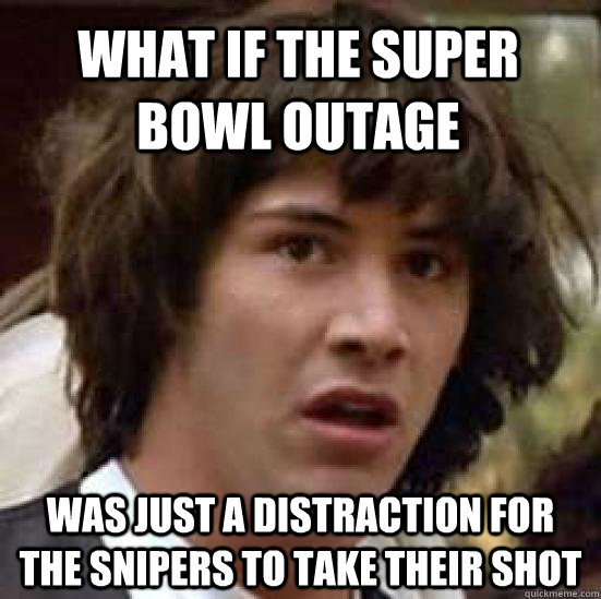 what if the super bowl outage Was just a distraction for the snipers to take their shot  conspiracy keanu