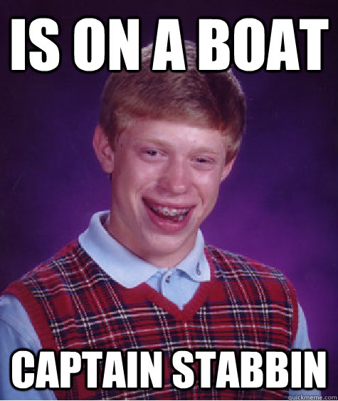 Is on a Boat Captain Stabbin  Bad Luck Brian