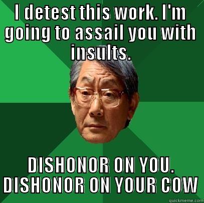 I DETEST THIS WORK. I'M GOING TO ASSAIL YOU WITH INSULTS. DISHONOR ON YOU. DISHONOR ON YOUR COW High Expectations Asian Father