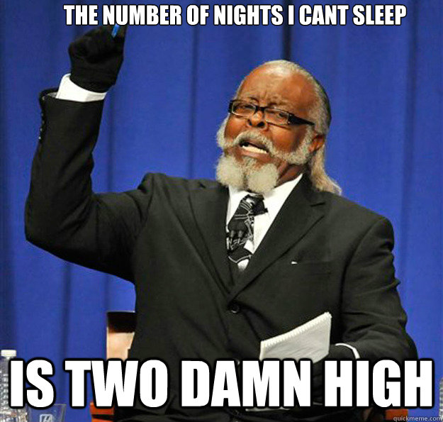 The NUMBER OF NIGHTS i CANT SLEEP Is two damn high  Jimmy McMillan