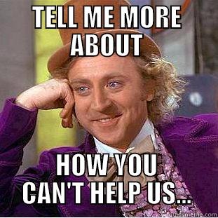 TELL ME MORE ABOUT HOW YOU CAN'T HELP US... Condescending Wonka