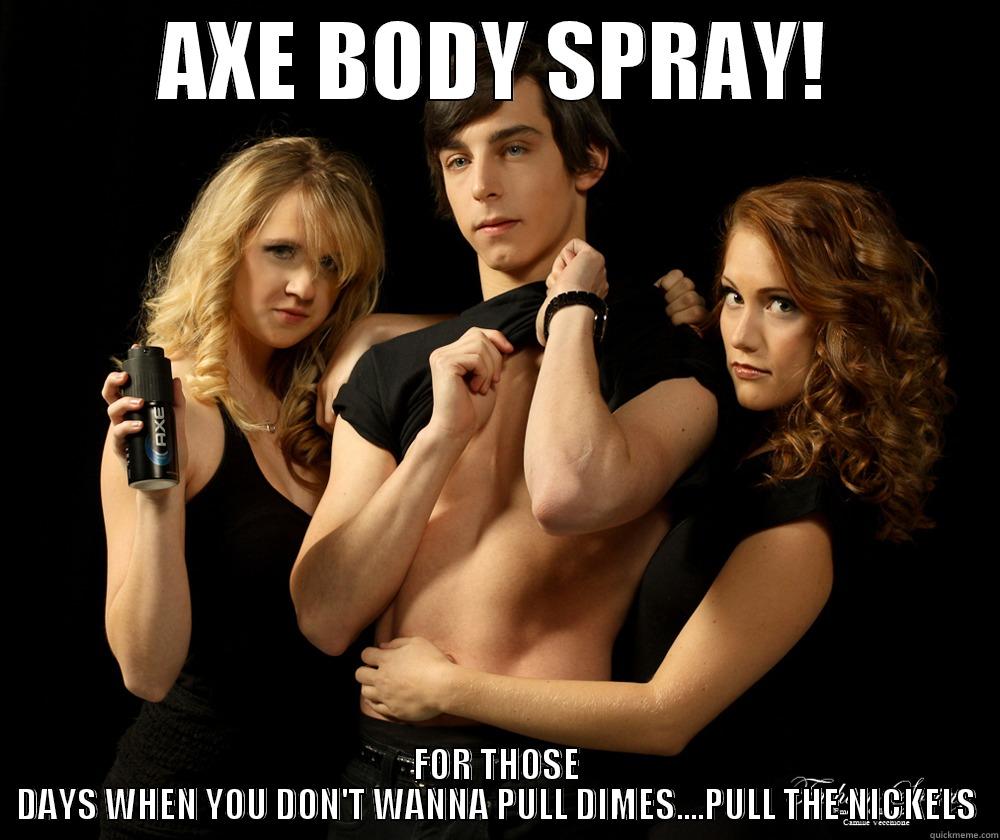 AXE BODY SPRAY! FOR THOSE DAYS WHEN YOU DON'T WANNA PULL DIMES....PULL THE NICKELS Misc