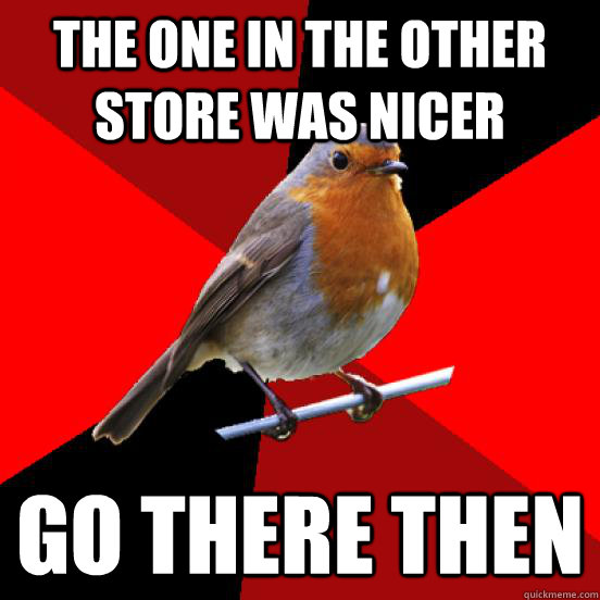 The one in the other store was nicer go there then  retail robin