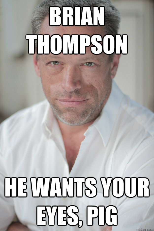 Brian Thompson He wants your eyes, pig - Brian Thompson He wants your eyes, pig  That guy from Cobra