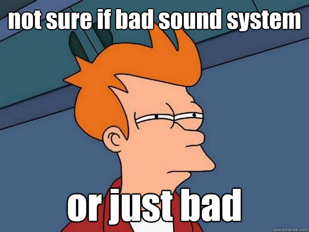 not sure if bad sound system or just bad  - not sure if bad sound system or just bad   Futurama Fry