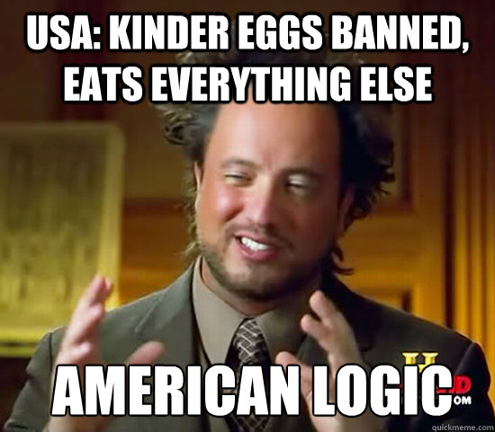 USA: Kinder Eggs Banned, Eats Everything Else  American Logic - USA: Kinder Eggs Banned, Eats Everything Else  American Logic  Ancient Aliens