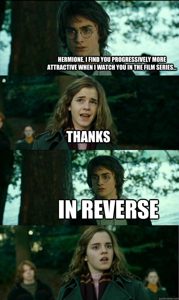 Hermione, i find you progressively more attractive when i watch you in the film series... thanks in reverse  Horny Harry