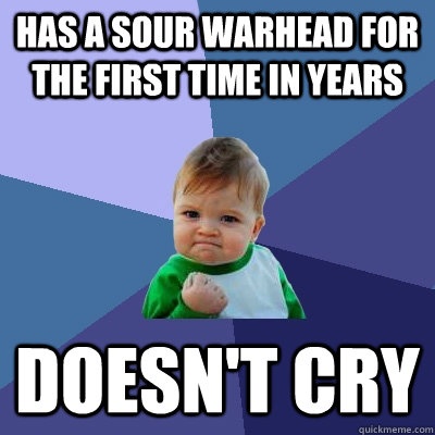 has a sour warhead for the first time in years doesn't cry  Success Kid