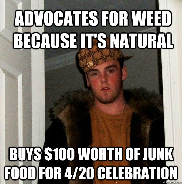 Advocates for weed because it's natural Buys $100 worth of junk food for 4/20 celebration - Advocates for weed because it's natural Buys $100 worth of junk food for 4/20 celebration  Scumbag Steve