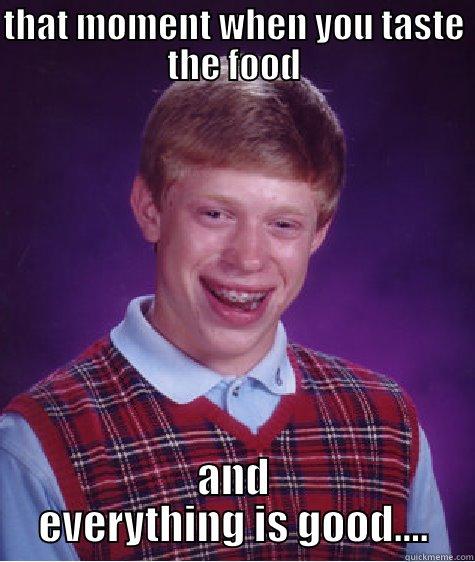 THAT MOMENT WHEN YOU TASTE  THE FOOD  AND EVERYTHING IS GOOD.... Bad Luck Brian