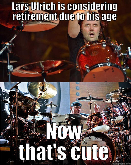 lol fail Lars :) - LARS ULRICH IS CONSIDERING RETIREMENT DUE TO HIS AGE NOW THAT'S CUTE Misc