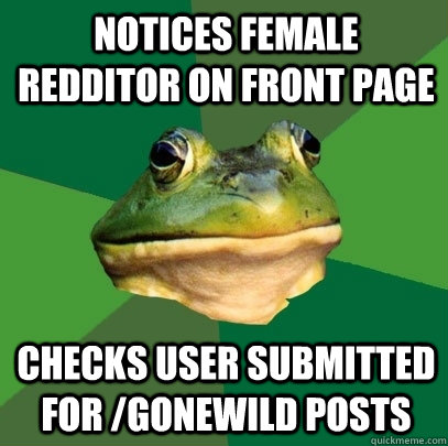 Notices female redditor on front page checks user submitted for /gonewild posts - Notices female redditor on front page checks user submitted for /gonewild posts  Foul Bachelor Frog