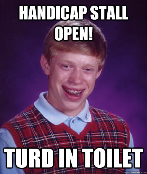 Handicap stall open! Turd in toilet  Bad Luck Brian