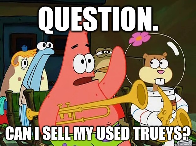 Question. Can I sell my used trueys?  Question Asking Patrick