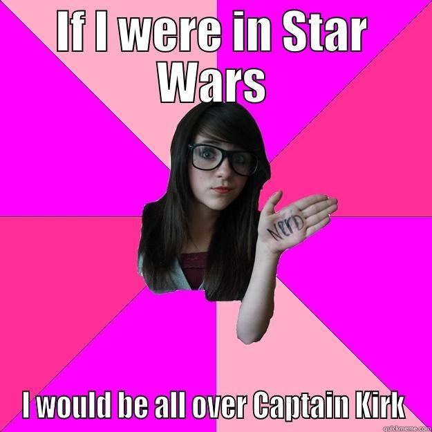 IF I WERE IN STAR WARS I WOULD BE ALL OVER CAPTAIN KIRK Idiot Nerd Girl