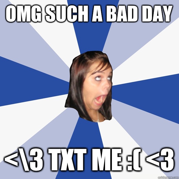 Omg such a bad day <\3 Txt me :( <3  Annoying Facebook Girl