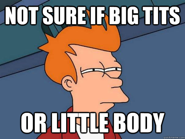 Not sure if big tits or little body  Futurama Fry