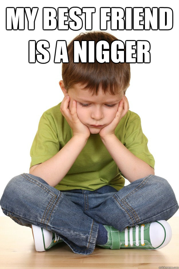 My Best Friend is a Nigger
   First grade problems