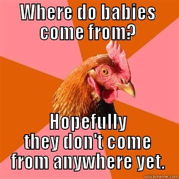 Thats terrible. - WHERE DO BABIES COME FROM? HOPEFULLY THEY DON'T COME FROM ANYWHERE YET. Anti-Joke Chicken