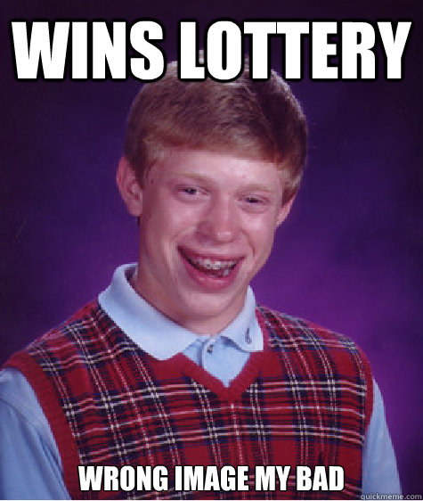 wins lottery wrong image my bad - wins lottery wrong image my bad  Bad Luck Brian