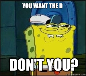 You want the D Don't you?  Baseball Spongebob