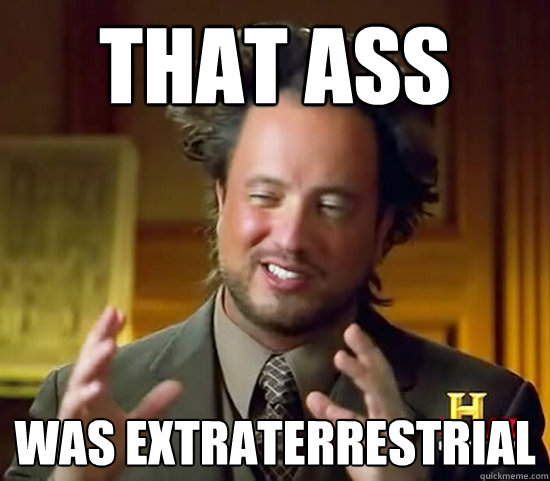 That ass Was extraterrestrial  Ancient Aliens