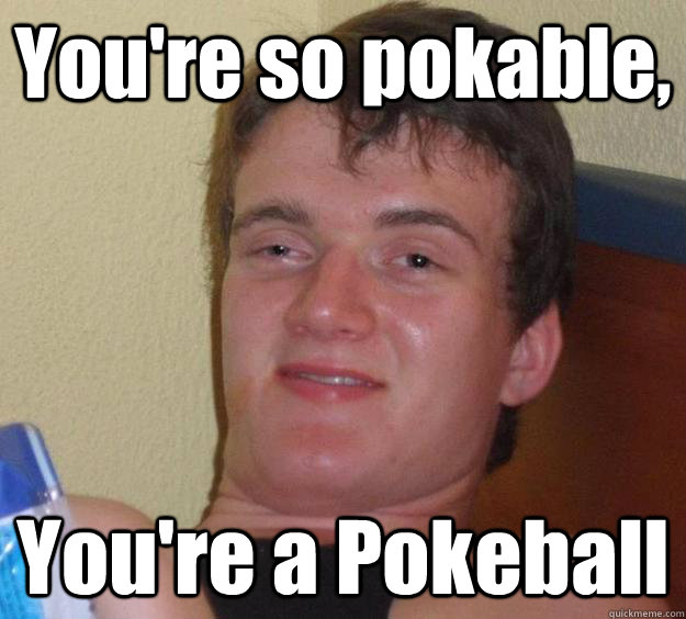 You're so pokable, You're a Pokeball - You're so pokable, You're a Pokeball  10 Guy