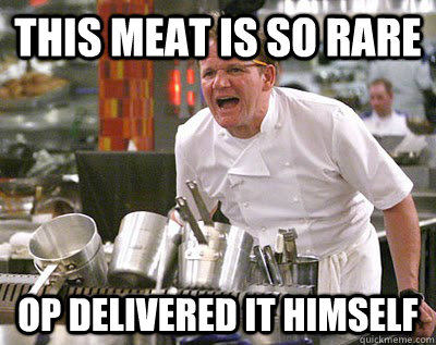 This meat is so rare OP Delivered it himself   Chef Ramsay