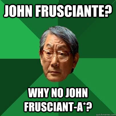 john frusciante? why no john frusciant-a*? - john frusciante? why no john frusciant-a*?  High Expectations Asian Father