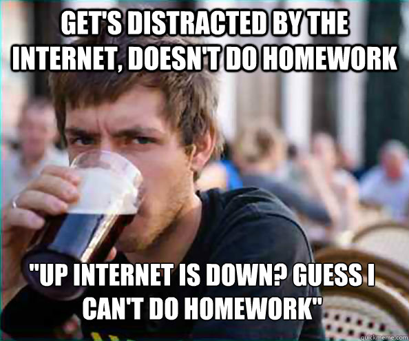 Get's distracted by the internet, doesn't do homework 