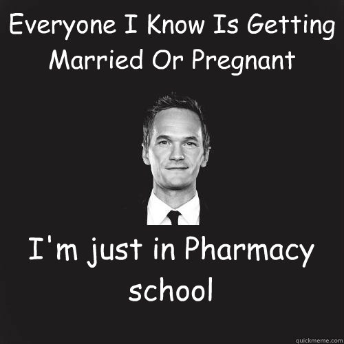 Everyone I Know Is Getting Married Or Pregnant 
 I'm just in Pharmacy school - Everyone I Know Is Getting Married Or Pregnant 
 I'm just in Pharmacy school  Misc