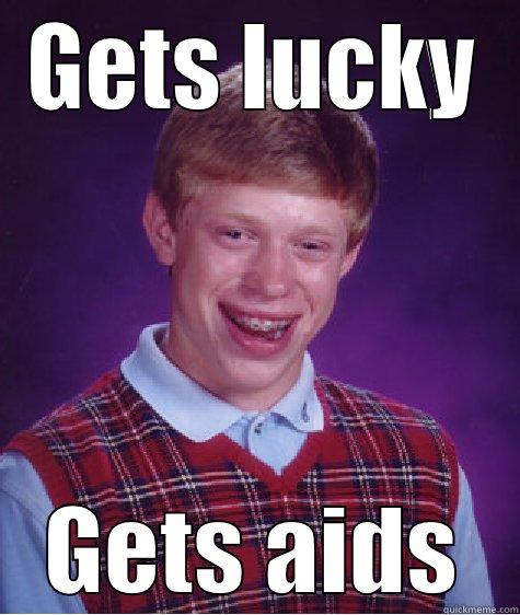 GETS LUCKY GETS AIDS Bad Luck Brian