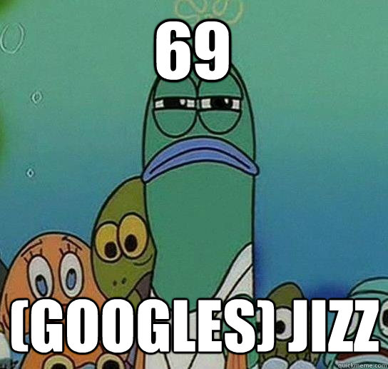 69 (Googles) Jizz  Serious fish SpongeBob